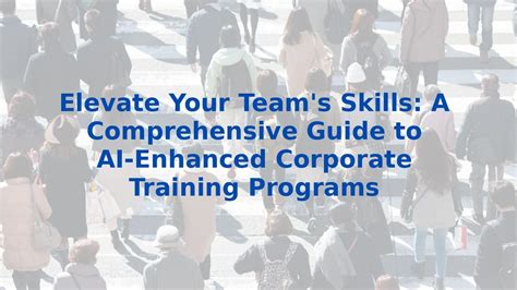 Elevate Your Team Amp 39 S Skills A Comprehensive Guide To Ai Enhanced Corporate Training Programs