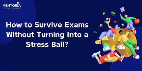 How To Survive Exams Without Turning Into A Stress Ball Mentoria