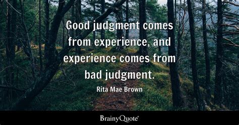 Rita Mae Brown Quote Good Judgment Comes From Experience And Experience Comes From Bad